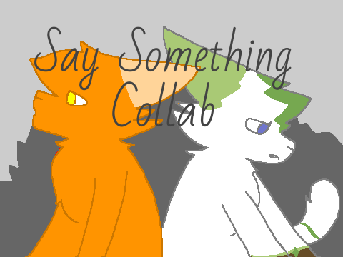 -Say Something- Collab [w/ @_Foxtail_] Part 3