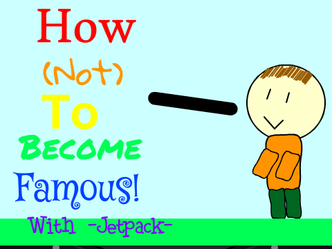 How (NOT) To Become Famous With -Jetpack-