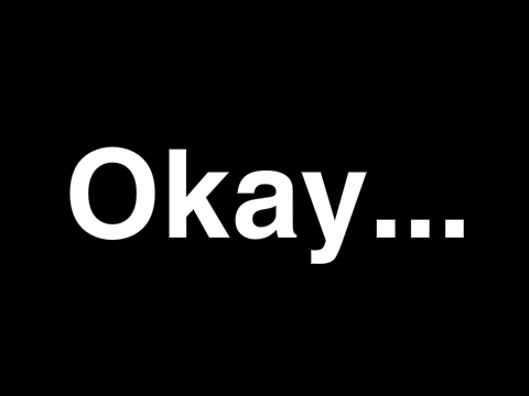 Okay...