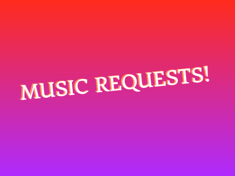 I'm Taking Music Requests! *closed for now*
