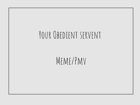 Your Obedient Servent | Meme/PMV