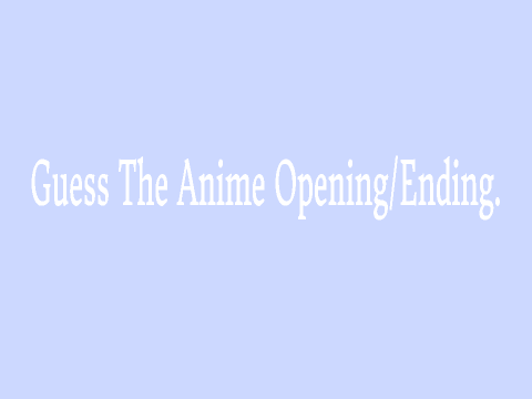 Guess The Anime Opening/Ending.