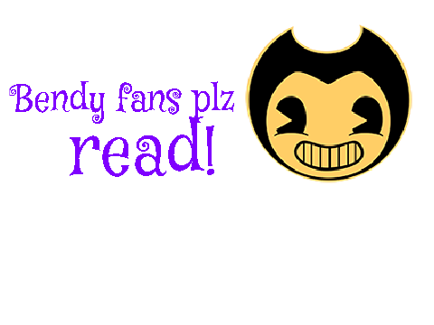 What is wrong with you guys?!?!?!(BENDY FANS READ)