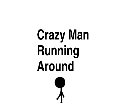 Crazy Man Running Around!