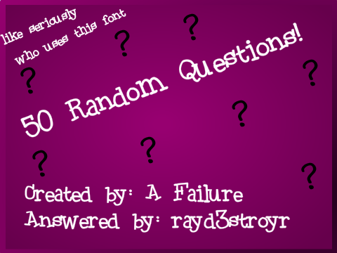 50 Random Questions! rayd3