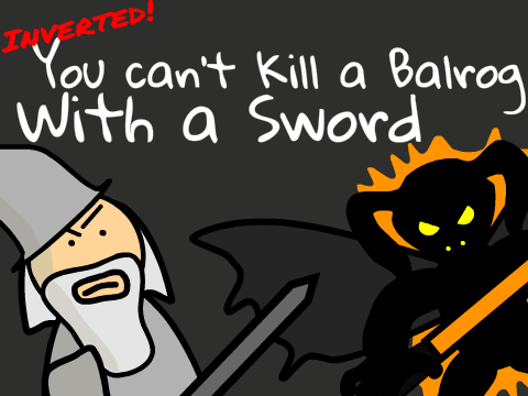 [Inverted] You Can't Kill a Balrog with a Sword