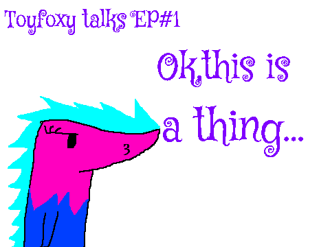 Toyfoxy talks EP#1-Ok,this is a thing.