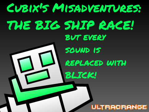 Cubix's Misadventures: The Big Ship Race but every sound is replaced with "BLICK!"