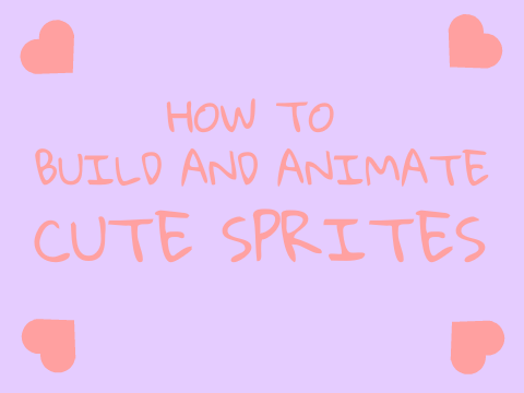 How to Build and Animate Cute Sprites!