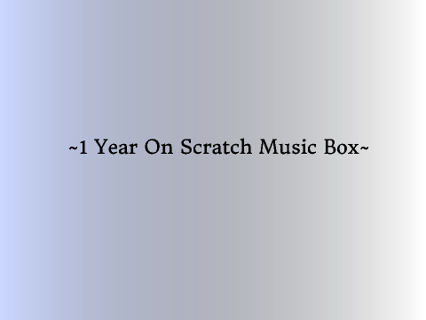 ~1 Year On Scratch Music Box~