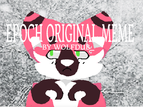 EPOCH ORIGINAL SCRATCH MEME/AMV 100+ followers!!