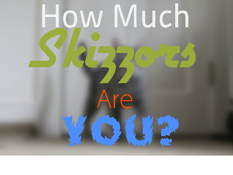 How much Skizzors are you?
