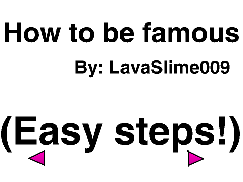 How to be famous!