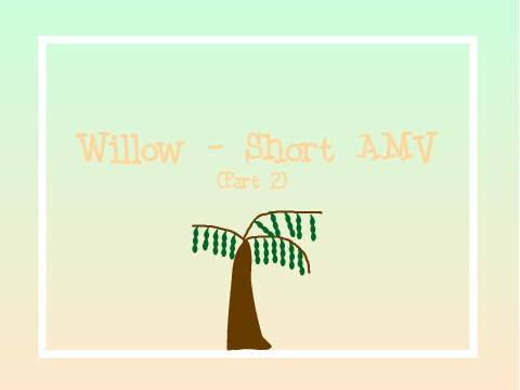 Willow - Short AMV (Part 2)
