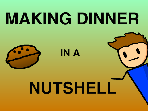 Making Dinner In A Nutshell