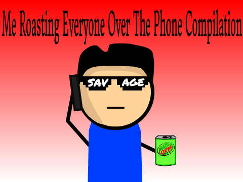 Me Roasting Everyone Over The Phone Compilation