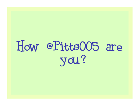 {How @Pitts005 are you?}