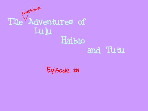 The Awesome Adventures of Lulu, Haibao and Tutu