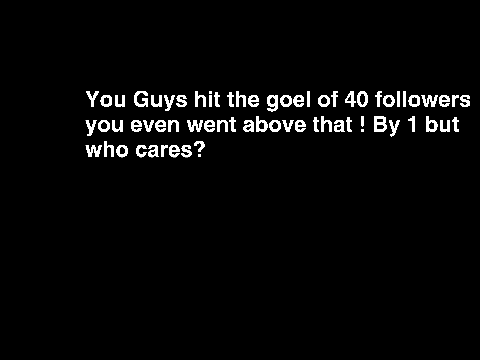 You guys hit the mile stone! of 40 followers!