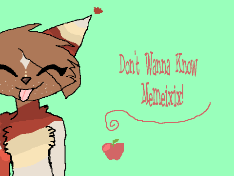 +:+D o n t w a n n a k n o w:+: {}Memeixix{}