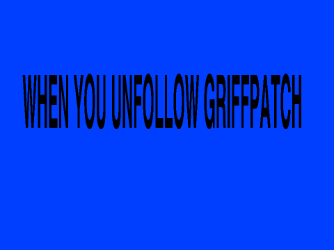 When you unfollow griffpatch