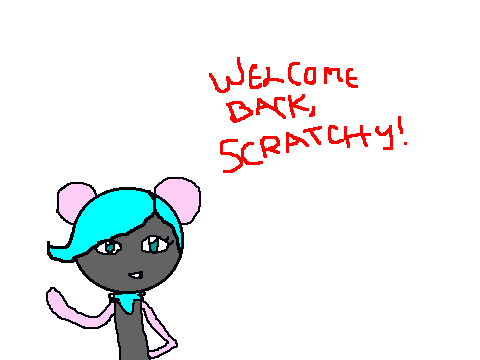 WELCOME BACK SCRATCHY~
