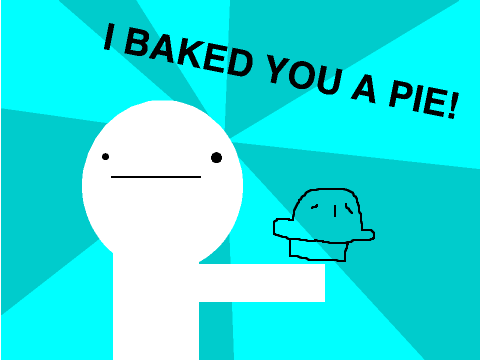 I BAKED YOU A PIE!