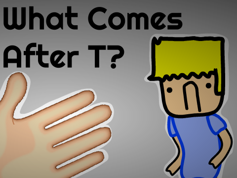 What Comes After T?