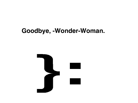 Goodbye, -Wonder-Woman.             }: