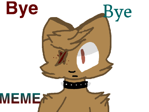 Bye Bye - MEME {BLOOD WARNING}