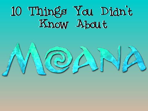 10 Things You Didn't Know About Moana