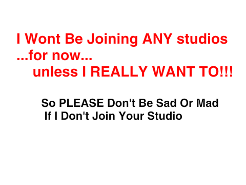I Wont Be Joining ANY studios for now ...