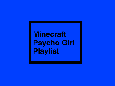 Minecraft Psycho Girl Playlist