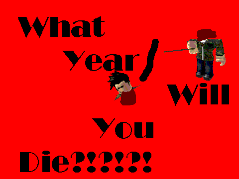 What Year Will You Die?!?!?!