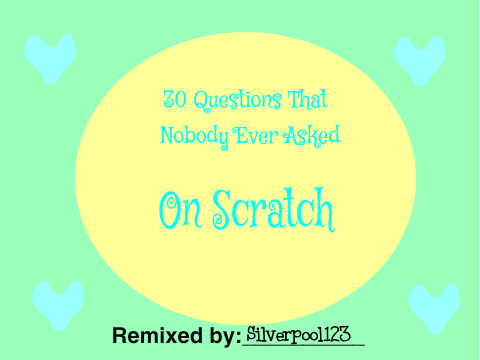 30 Questions That Nobody Ever Asked On Scratch remix