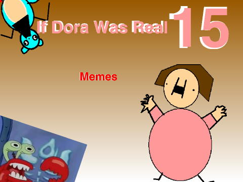 If Dora Was Real 15: "Memes"