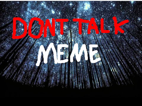 D O N T   T A L K   M E M E