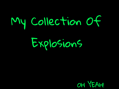 My Collection Of Explosions.........