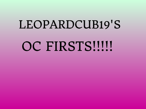 Leopardcub19's OC firsts