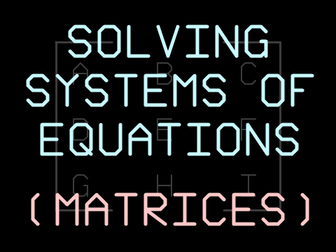 Solve Systems of Equations (Matrices)