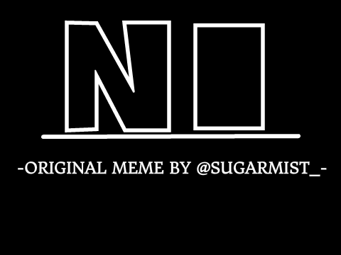 Ω• NO • ORIGINAL MEME •Ω