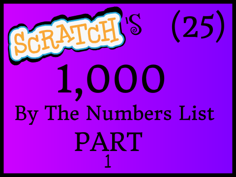 Scratch's 1,000 By The Numbers List Part 1 (25) 