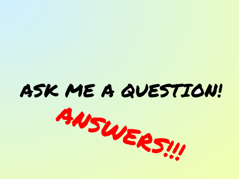 Q&A: Answers *yay*