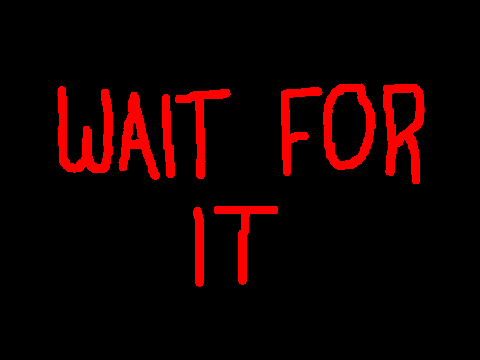 ~ WAIT FOR IT ~