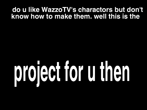 how to make charactors like WazzoTV