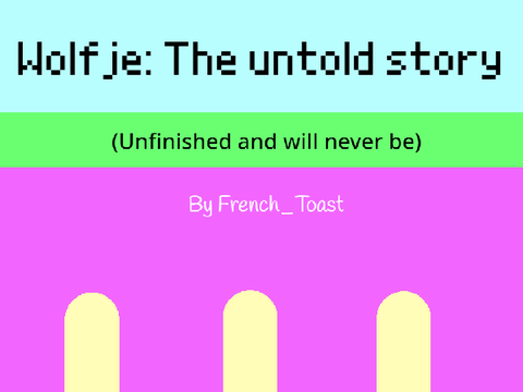 Wolfje: The Untold Story (Unfinished and never will be)