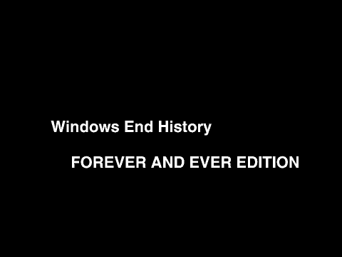 Windows End History Forever and ever edition