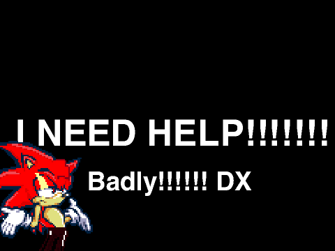 I need H-E-L-P! BADLY!!!!! DX