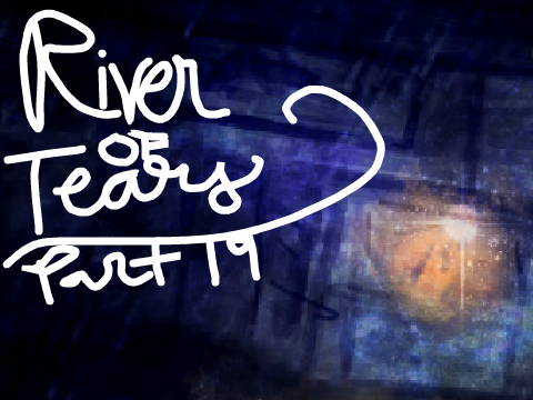 MAP// River of Tears // Part 19 //