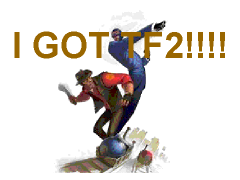 I GOT TEAM FORTRESS 2!!!!!!!!!!!!!!!!!!!!!!!!